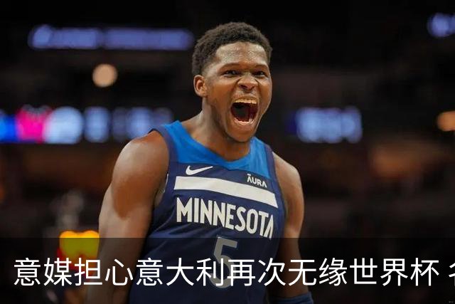 意媒担心意大利再次无缘世界杯 名帅批球队飘了